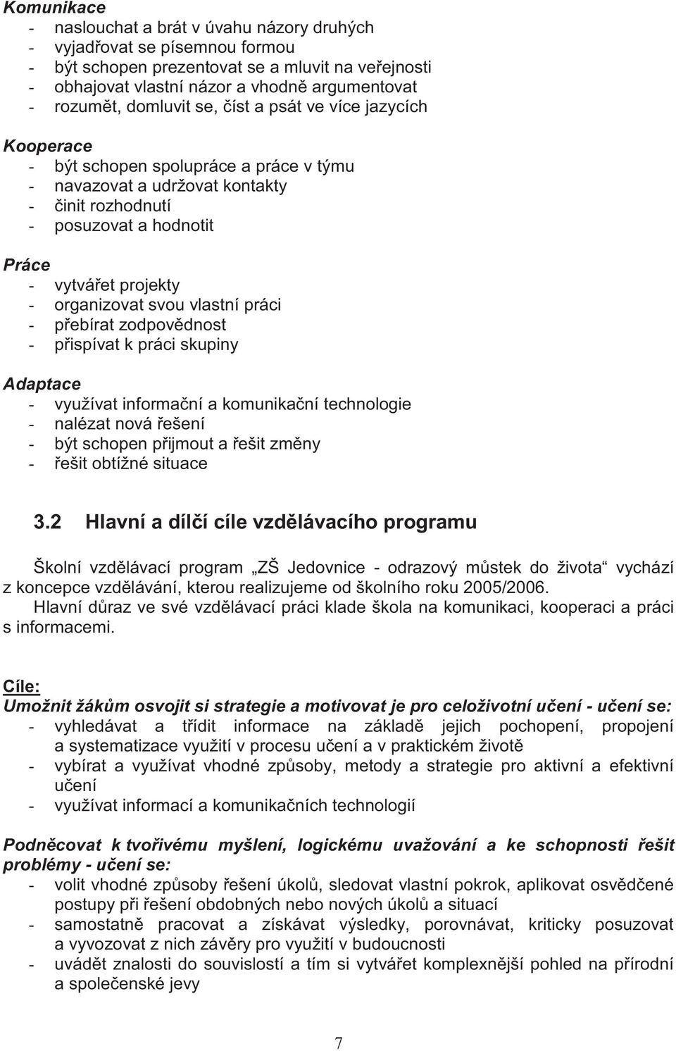 organizovat svou vlastní práci - přebírat zodpovědnost - přispívat k práci skupiny Adaptace - využívat informační a komunikační technologie - nalézat nová řešení - být schopen přijmout a řešit změny