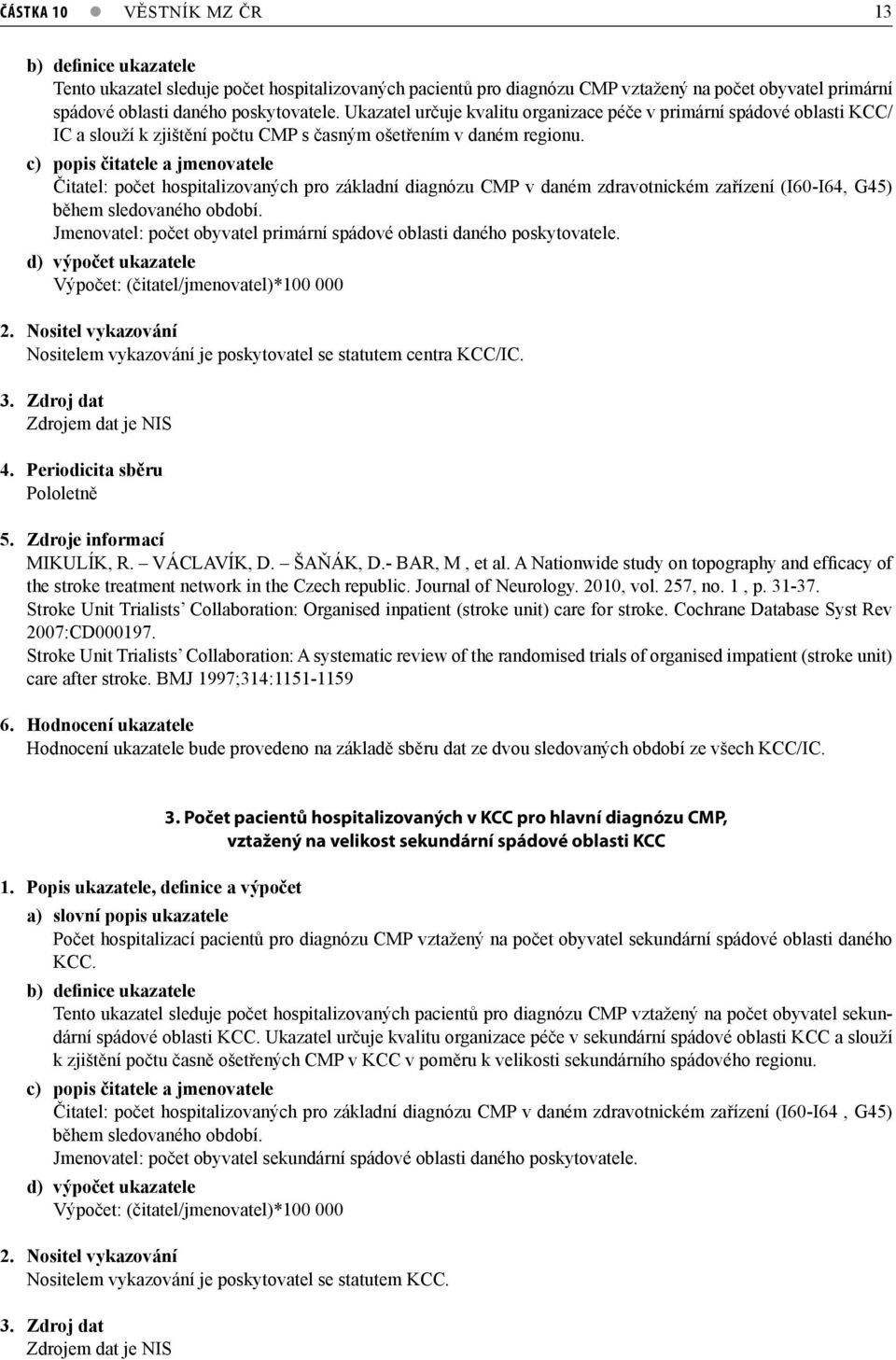 c) popis čitatele a jmenovatele Čitatel: počet hospitalizovaných pro základní diagnózu CMP v daném zdravotnickém zařízení (I60-I64, G45) během sledovaného období.