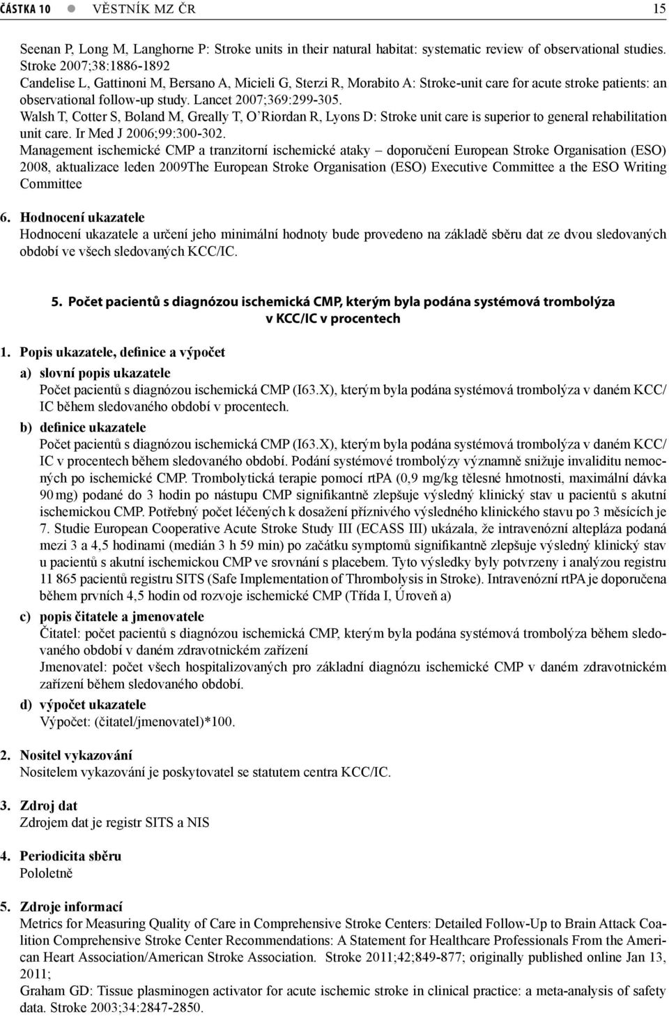 Walsh T, Cotter S, Boland M, Greally T, O Riordan R, Lyons D: Stroke unit care is superior to general rehabilitation unit care. Ir Med J 2006;99:300-302.