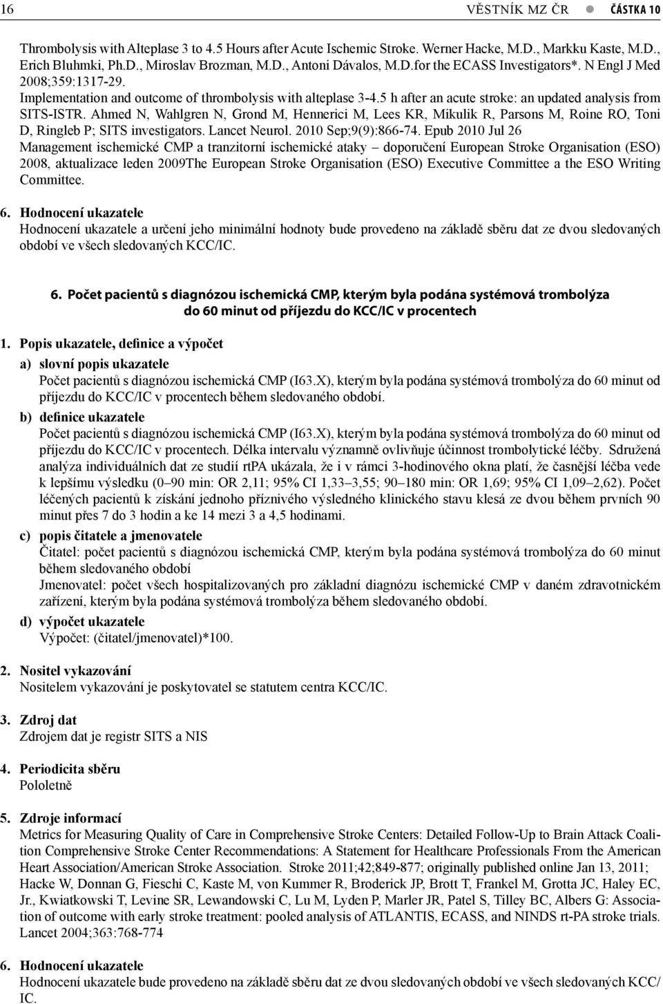 Ahmed N, Wahlgren N, Grond M, Hennerici M, Lees KR, Mikulik R, Parsons M, Roine RO, Toni D, Ringleb P; SITS investigators. Lancet Neurol. 2010 Sep;9(9):866-74.