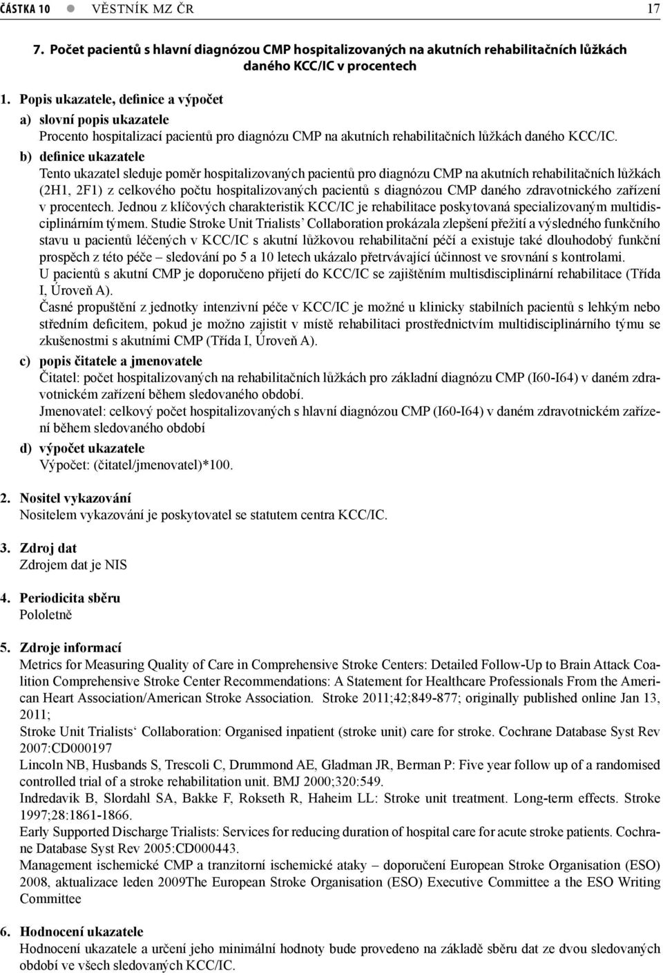 b) definice ukazatele Tento ukazatel sleduje poměr hospitalizovaných pacientů pro diagnózu CMP na akutních rehabilitačních lůžkách (2H1, 2F1) z celkového počtu hospitalizovaných pacientů s diagnózou