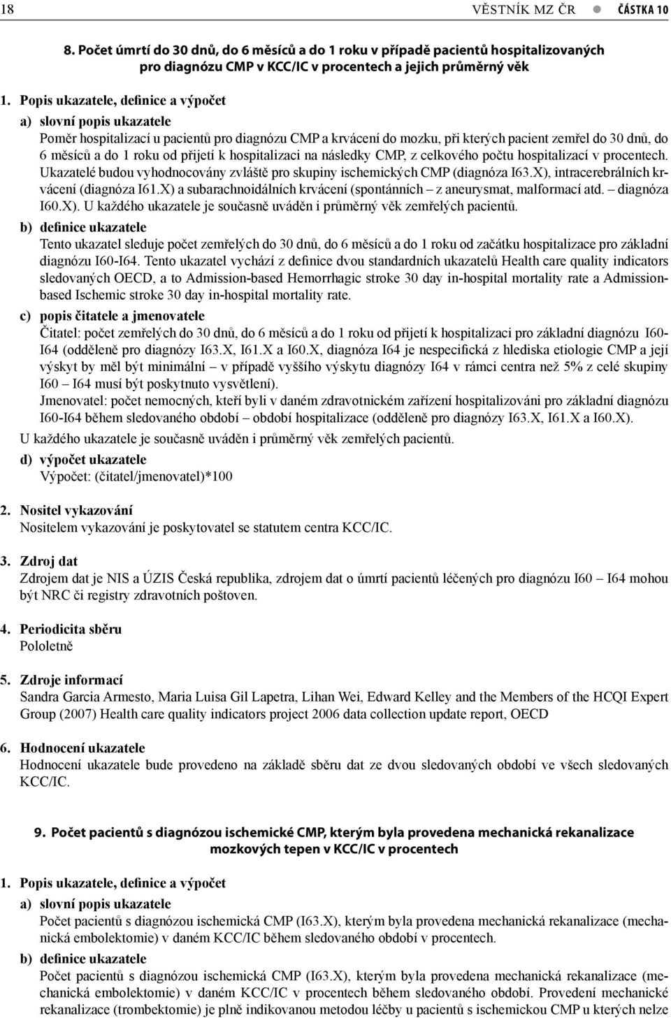přijetí k hospitalizaci na následky CMP, z celkového počtu hospitalizací v procentech. Ukazatelé budou vyhodnocovány zvláště pro skupiny ischemických CMP (diagnóza I63.