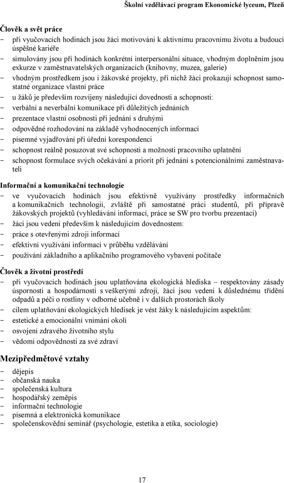 práce - u žáků je především rozvíjeny následující dovednosti a schopnosti: - verbální a neverbální komunikace při důležitých jednáních - prezentace vlastní osobnosti při jednání s druhými - odpovědné