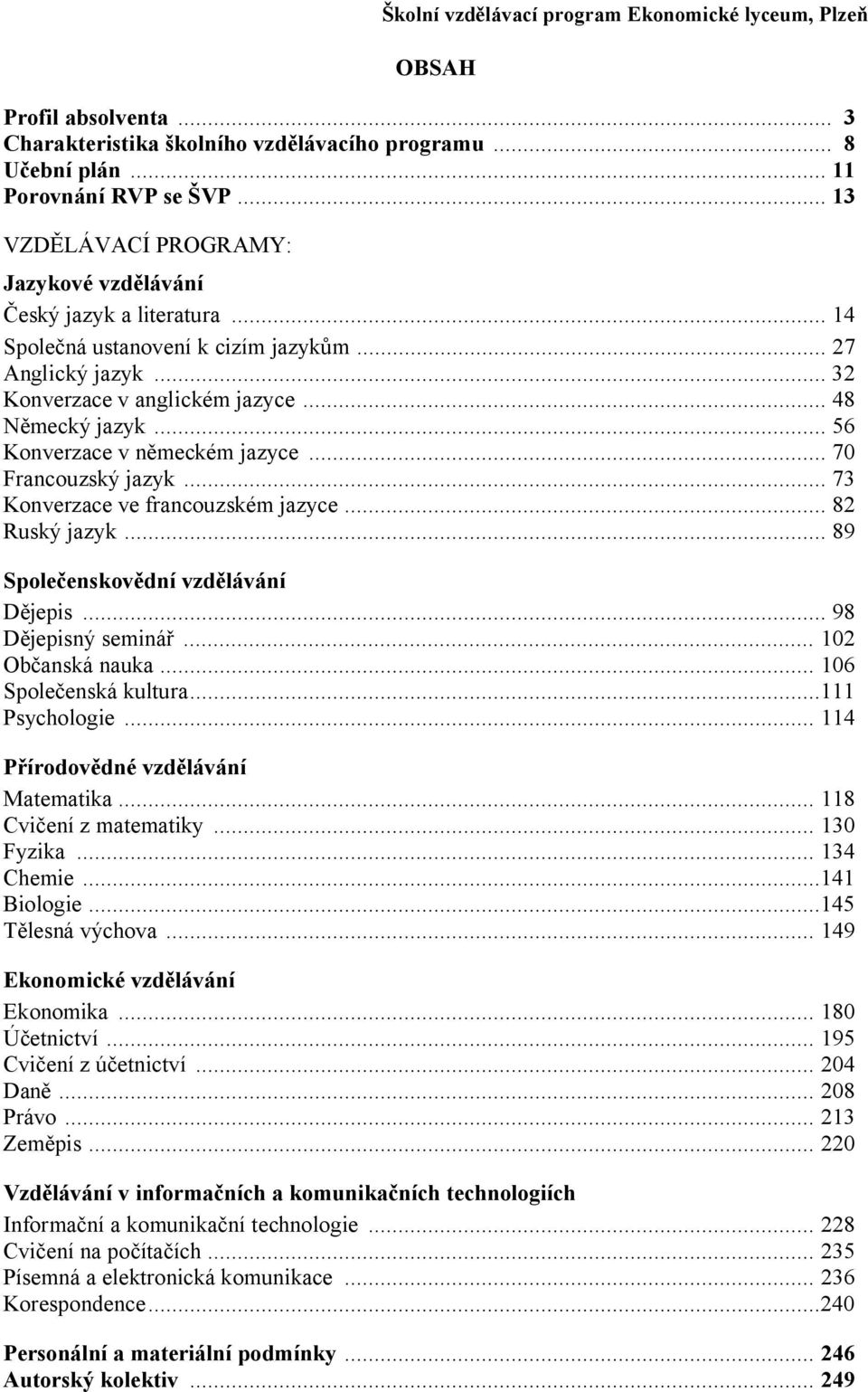 .. 7 Konverzace ve francouzském jazyce... 8 Ruský jazyk... 89 Společenskovědní vzdělávání Dějepis... 98 Dějepisný seminář... 0 Občanská nauka... 06 Společenská kultura... Psychologie.