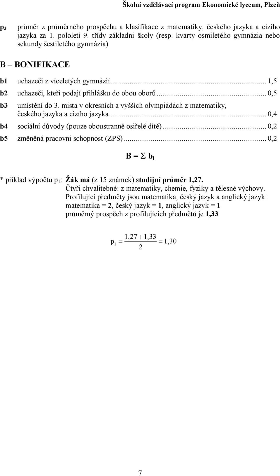 místa v okresních a vyšších olympiádách z matematiky, českého jazyka a cizího jazyka... 0, b sociální důvody (pouze oboustranně osiřelé dítě)... 0, b5 změněná pracovní schopnost (ZPS).