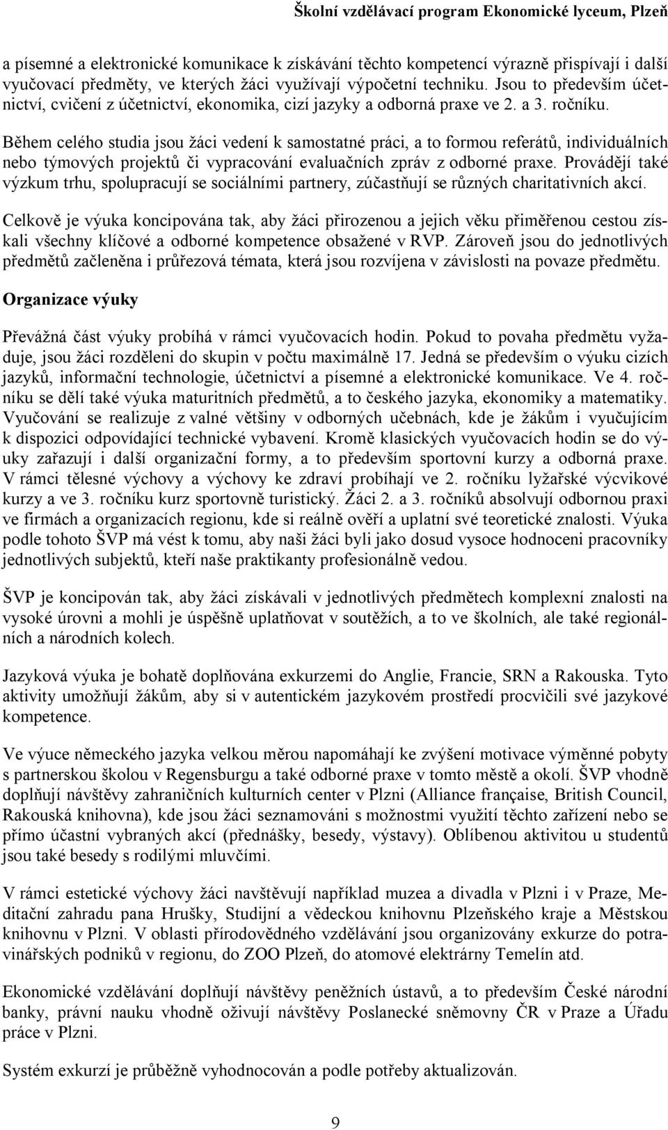 Během celého studia jsou žáci vedení k samostatné práci, a to formou referátů, individuálních nebo týmových projektů či vypracování evaluačních zpráv z odborné praxe.