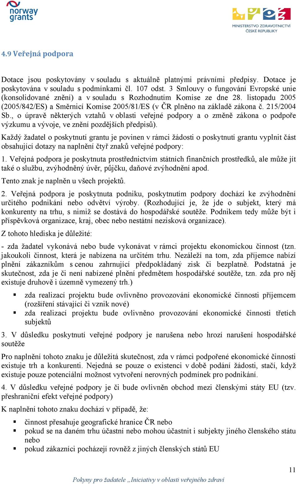 215/2004 Sb., o úpravě některých vztahů v oblasti veřejné podpory a o změně zákona o podpoře výzkumu a vývoje, ve znění pozdějších předpisů).