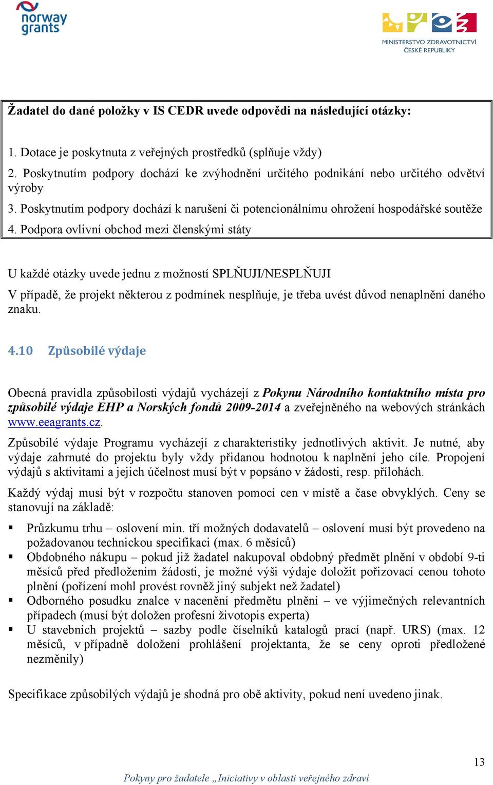 Podpora ovlivní obchod mezi členskými státy U každé otázky uvede jednu z možností SPLŇUJI/NESPLŇUJI V případě, že projekt některou z podmínek nesplňuje, je třeba uvést důvod nenaplnění daného znaku.