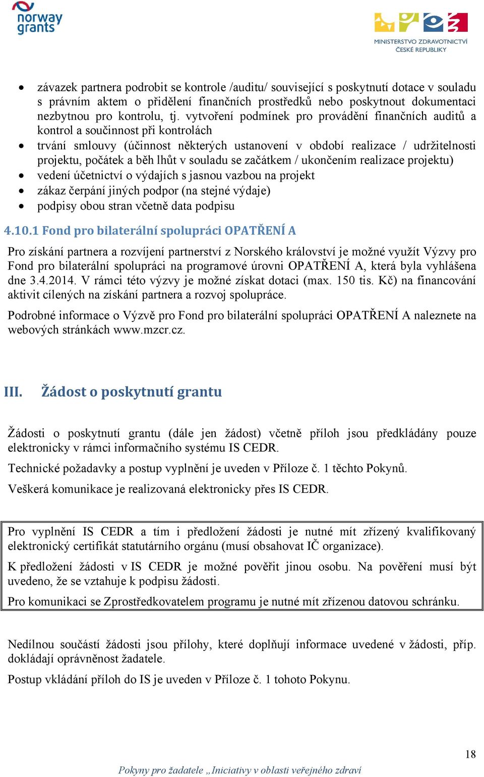 v souladu se začátkem / ukončením realizace projektu) vedení účetnictví o výdajích s jasnou vazbou na projekt zákaz čerpání jiných podpor (na stejné výdaje) podpisy obou stran včetně data podpisu 4.