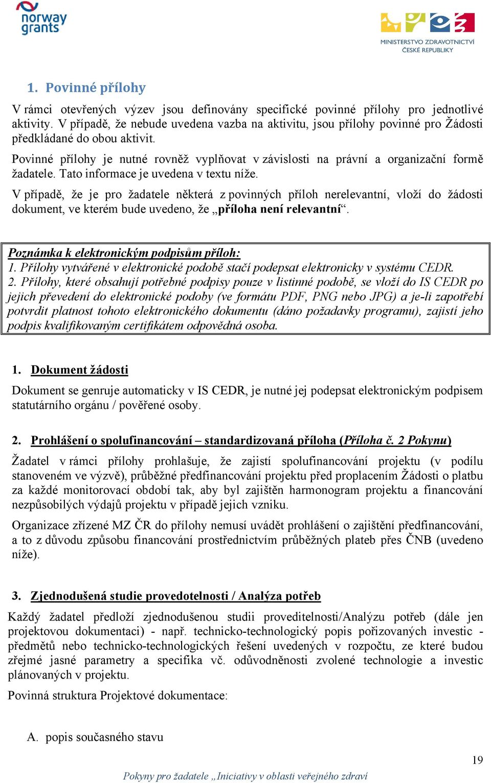 Povinné přílohy je nutné rovněž vyplňovat v závislosti na právní a organizační formě žadatele. Tato informace je uvedena v textu níže.