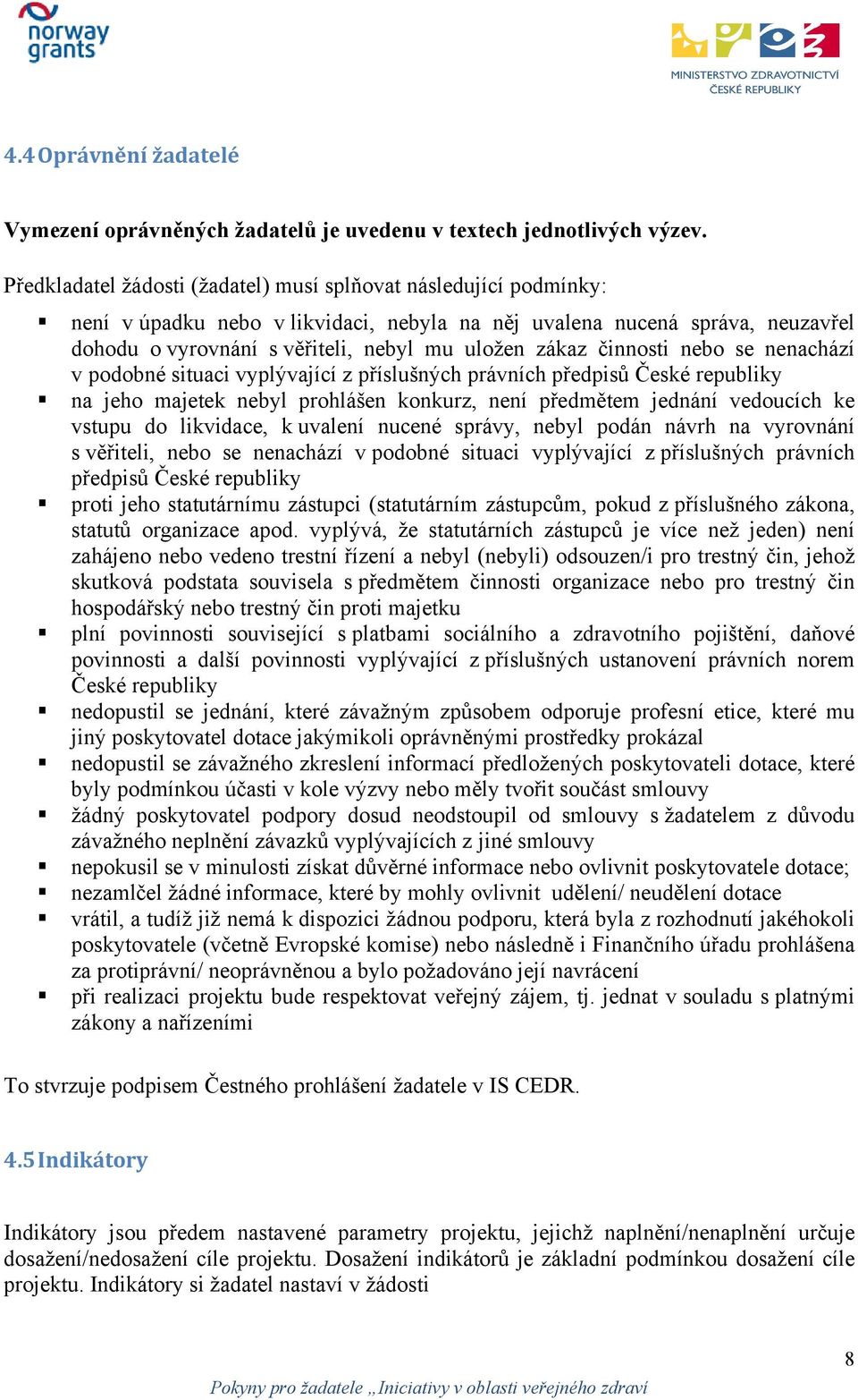 činnosti nebo se nenachází v podobné situaci vyplývající z příslušných právních předpisů České republiky na jeho majetek nebyl prohlášen konkurz, není předmětem jednání vedoucích ke vstupu do