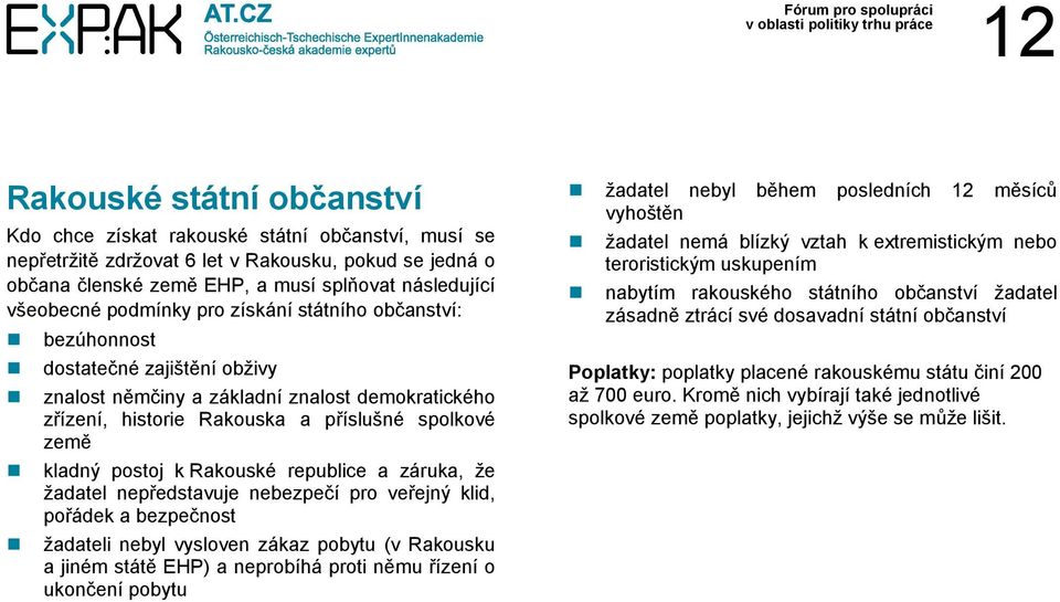 Rakouské republice a záruka, že žadatel nepředstavuje nebezpečí pro veřejný klid, pořádek a bezpečnost žadateli nebyl vysloven zákaz pobytu (v Rakousku a jiném státě EHP) a neprobíhá proti němu