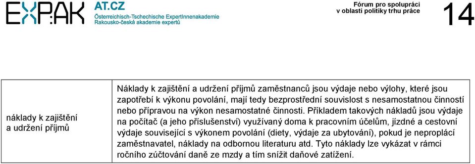 Příkladem takových nákladů jsou výdaje na počítač (a jeho příslušenství) využívaný doma k pracovním účelům, jízdné a cestovní výdaje související s výkonem