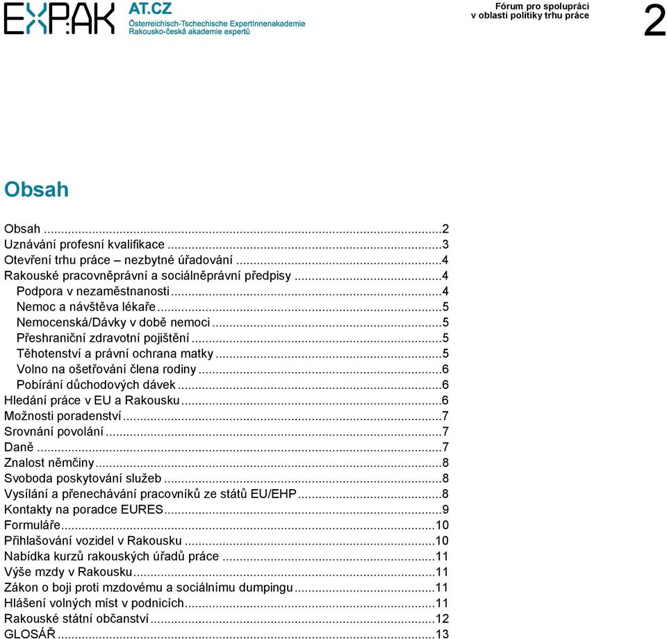 ..6 Pobírání důchodových dávek...6 Hledání práce v EU a Rakousku...6 Možnosti poradenství...7 Srovnání povolání...7 Daně...7 Znalost němčiny...8 Svoboda poskytování služeb.