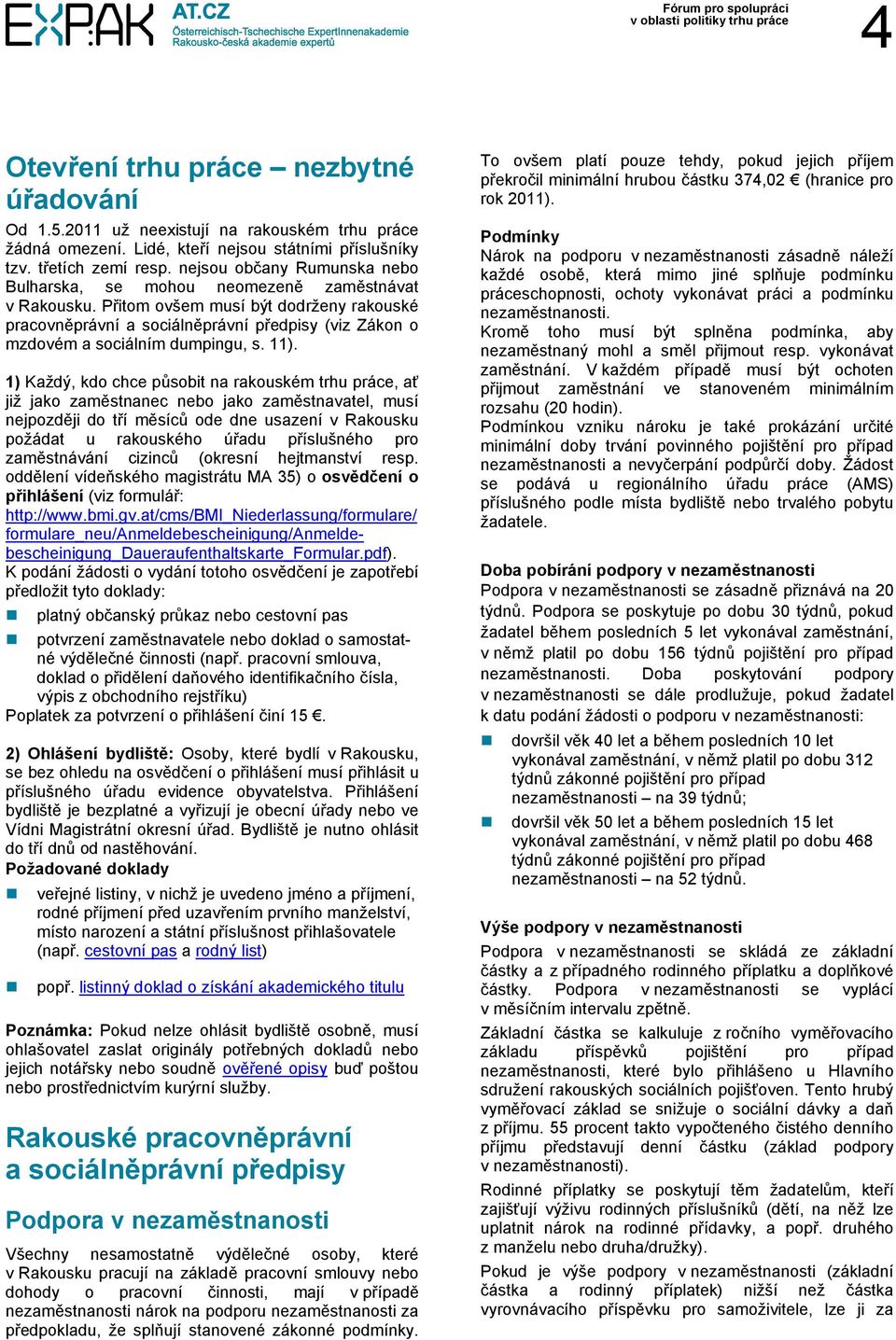 Přitom ovšem musí být dodrženy rakouské pracovněprávní a sociálněprávní předpisy (viz Zákon o mzdovém a sociálním dumpingu, s. 11).