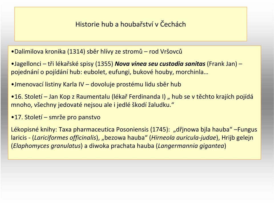 Století Jan Kop z Raumentalu(lékař Ferdinanda I) hub se v těchto krajích pojídá mnoho, všechny jedovaté nejsou ale i jedlé škodí žaludku. 17.