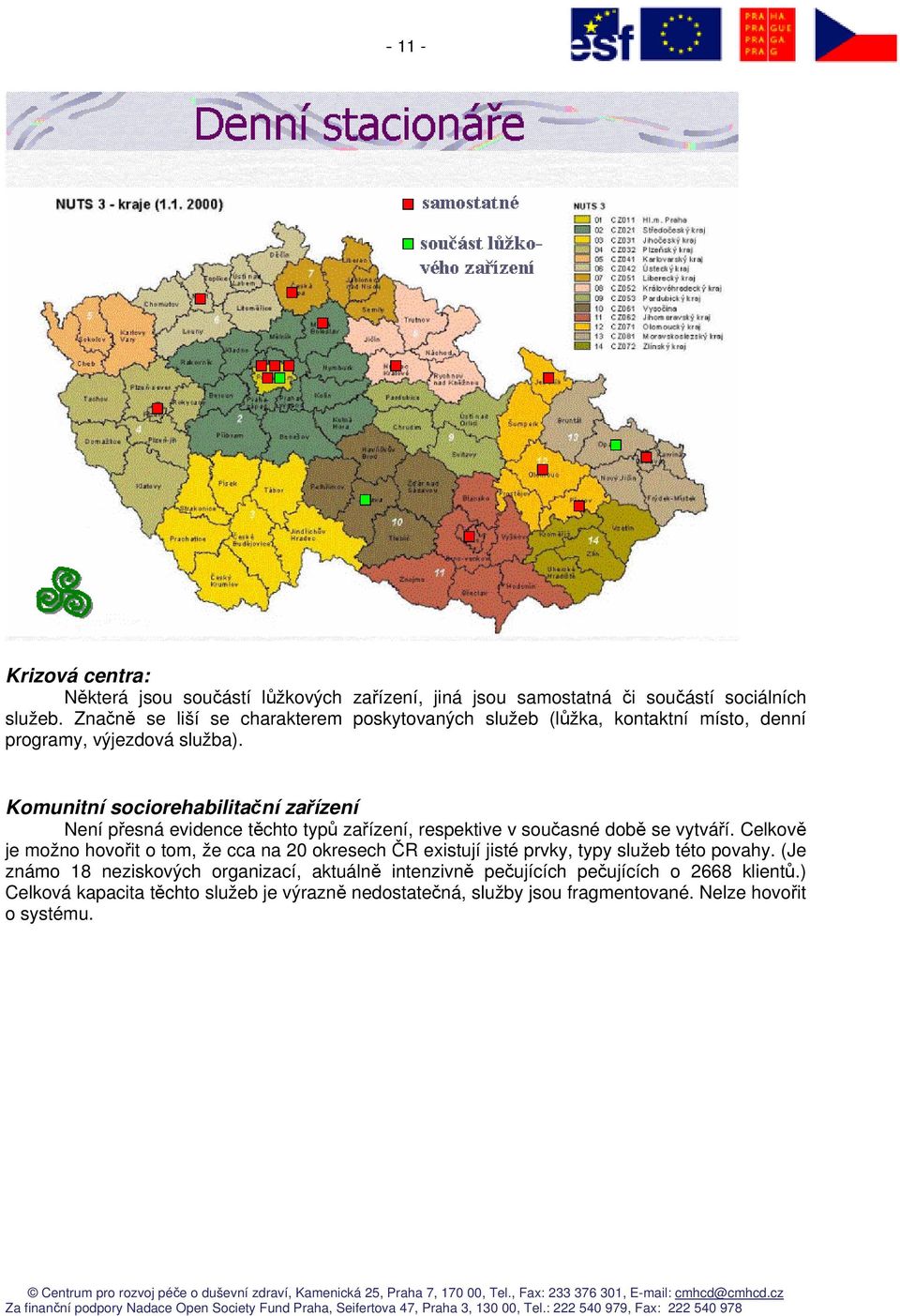 Komunitní sociorehabilitační zařízení Není přesná evidence těchto typů zařízení, respektive v současné době se vytváří.