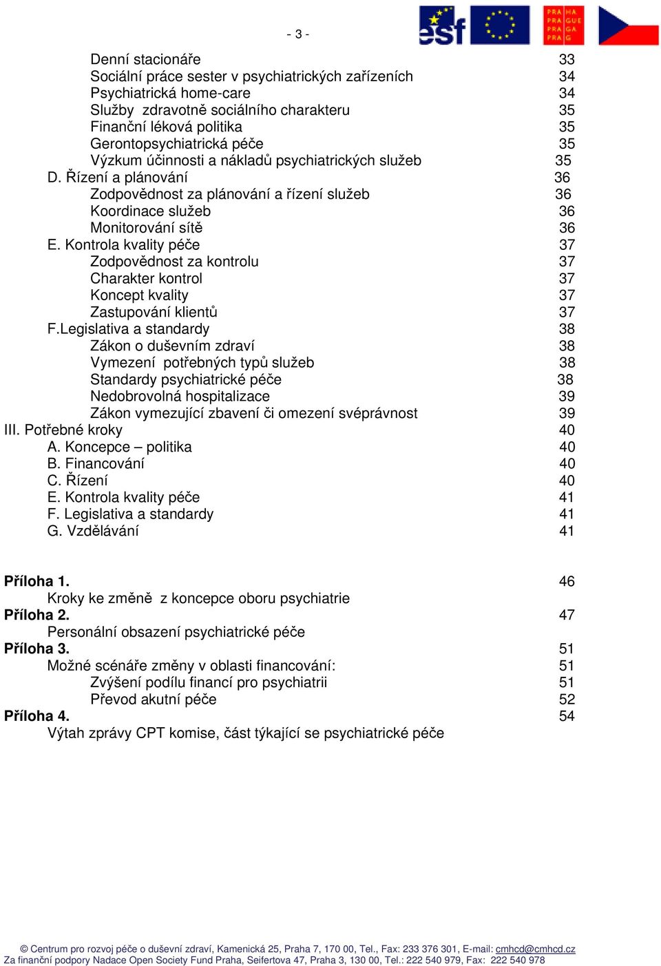 Kontrola kvality péče 37 Zodpovědnost za kontrolu 37 Charakter kontrol 37 Koncept kvality 37 Zastupování klientů 37 F.