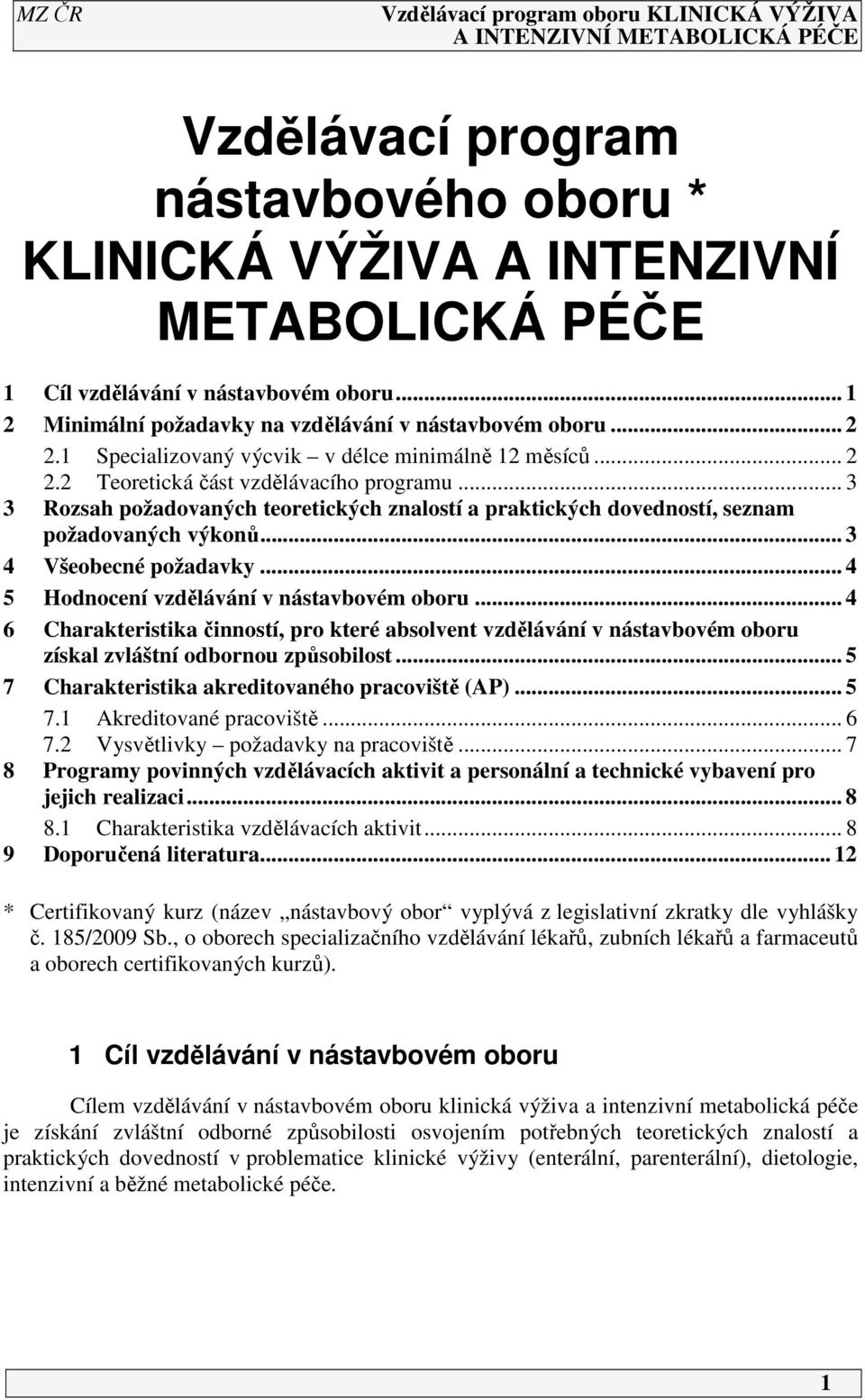 .. 3 4 Všeobecné požadavky... 4 5 Hodnocení vzdělávání v nástavbovém oboru... 4 6 Charakteristika činností, pro které absolvent vzdělávání v nástavbovém oboru získal zvláštní odbornou způsobilost.