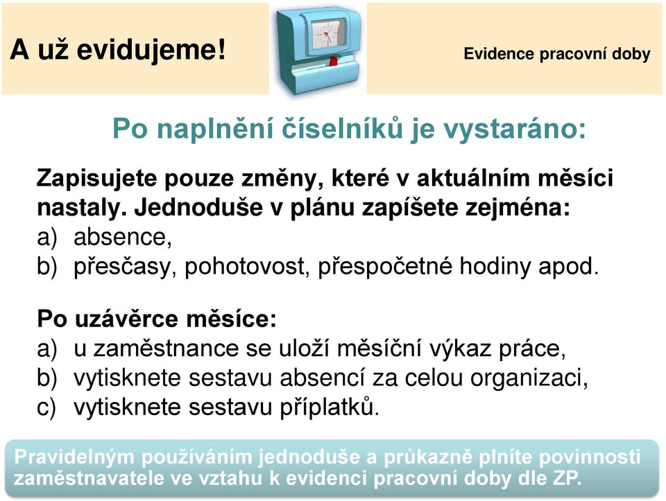 Po uzávěrce měsíce: a) u zaměstnance se uloží měsíční výkaz práce, b) vytisknete sestavu absencí za celou organizaci,