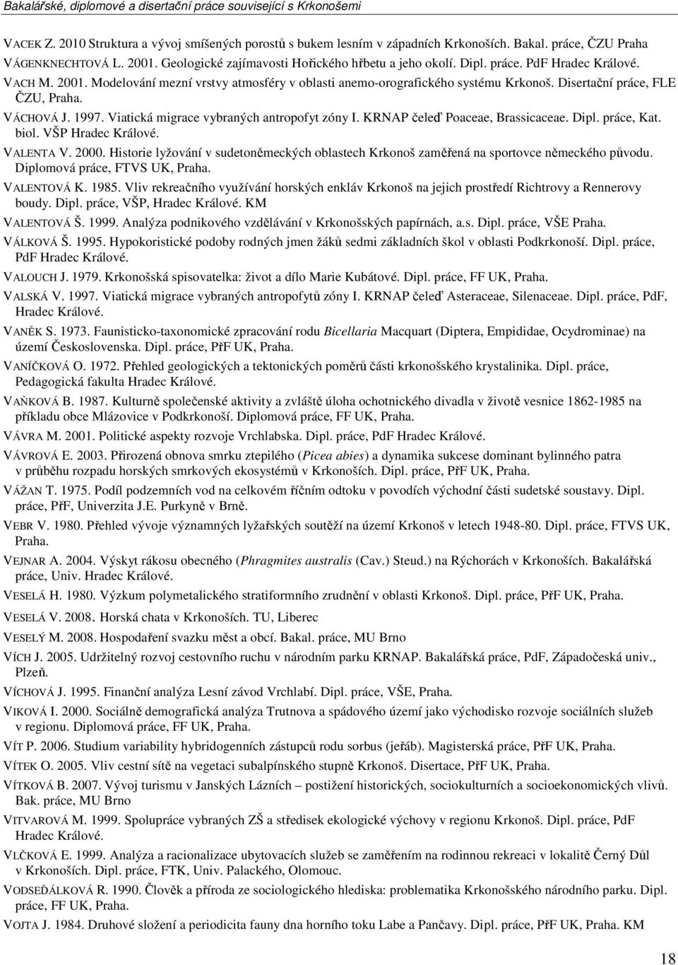 Viatická migrace vybraných antropofyt zóny I. KRNAP čeleď Poaceae, Brassicaceae. Dipl. práce, Kat. biol. VŠP Hradec Králové. VALENTA V. 2000.