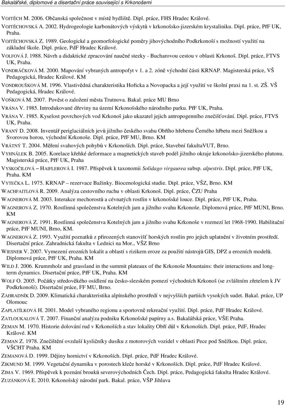 Návrh a didaktické zpracování naučné stezky - Bucharovou cestou v oblasti Krkonoš. Dipl. práce, FTVS UK, VONDRÁČKOVÁ M. 2000. Mapování vybraných antropofyt v 1. a 2. zóně východní části KRNAP.