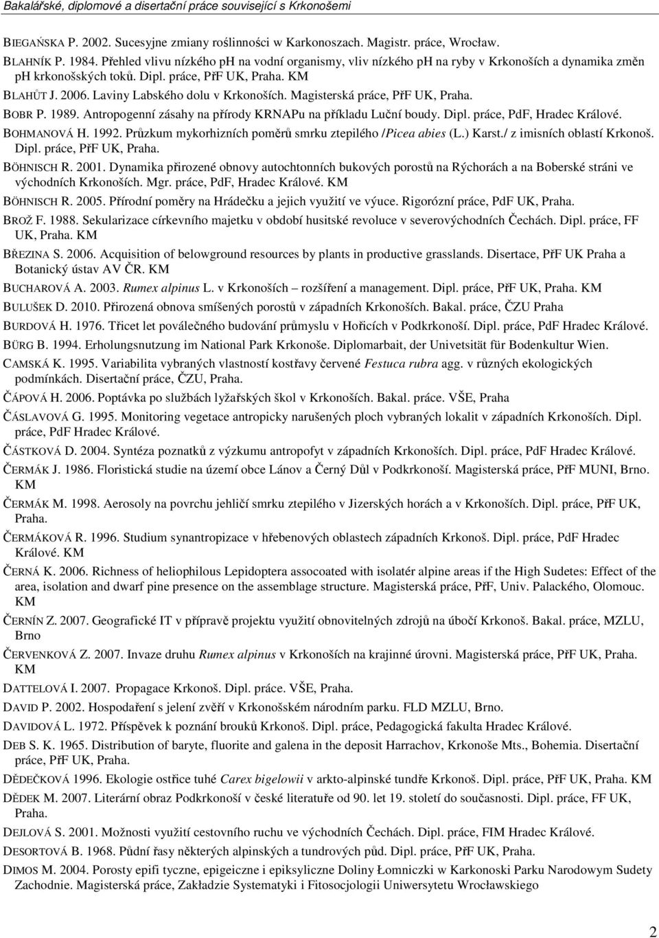 Magisterská práce, PřF UK, BOBR P. 1989. Antropogenní zásahy na přírody KRNAPu na příkladu Luční boudy. Dipl. práce, PdF, Hradec Králové. BOHMANOVÁ H. 1992.