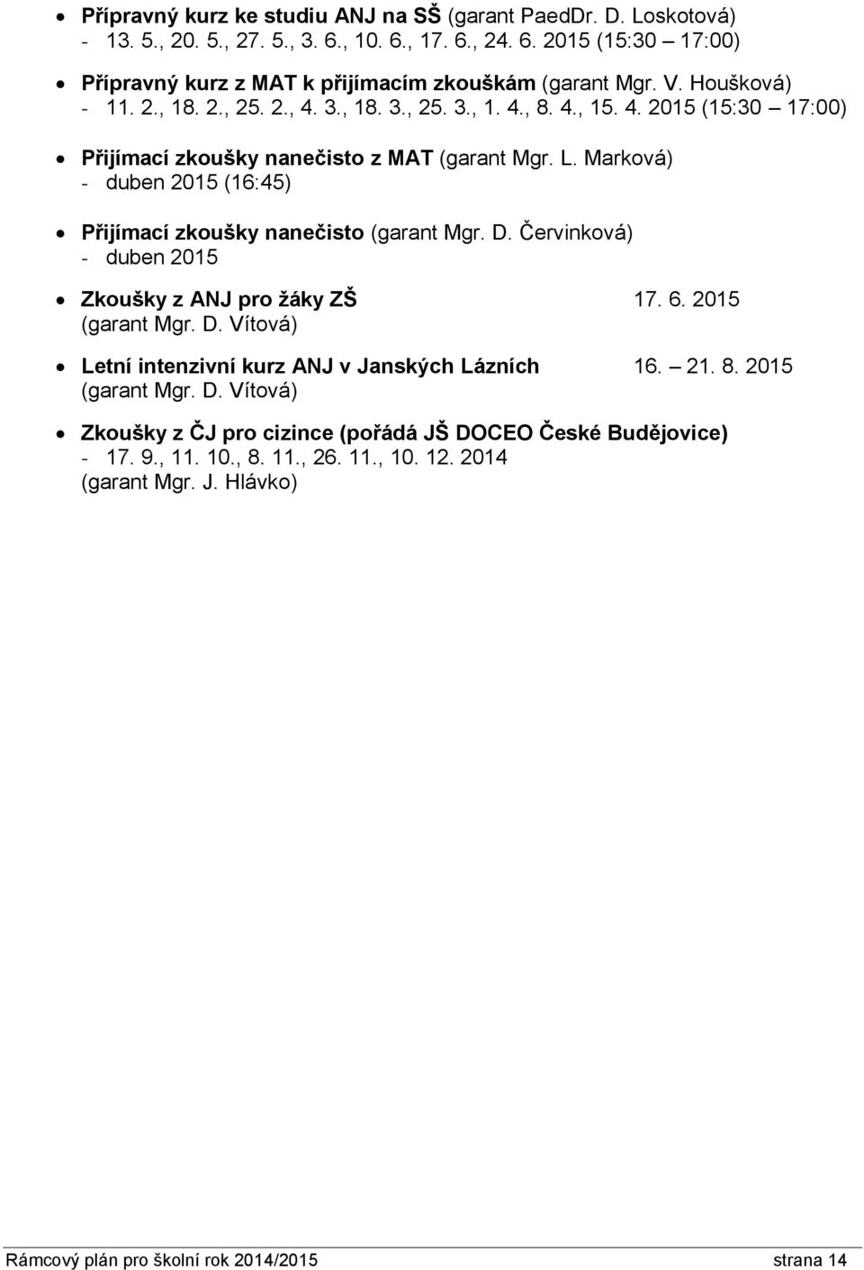 Marková) - duben 2015 (16:45) Přijímací zkoušky nanečisto (garant Mgr. D. Červinková) - duben 2015 Zkoušky z ANJ pro žáky ZŠ 17. 6. 2015 (garant Mgr. D. Vítová) Letní intenzivní kurz ANJ v Janských Lázních 16.