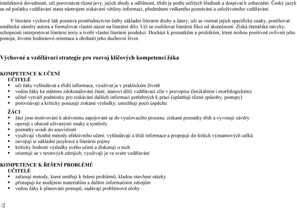 V literární výchově žák poznává prostřednictvím četby základní literární druhy a žánry, učí se vnímat jejich specifické znaky, postihovat umělecké záměry autora a formulovat vlastní názor na