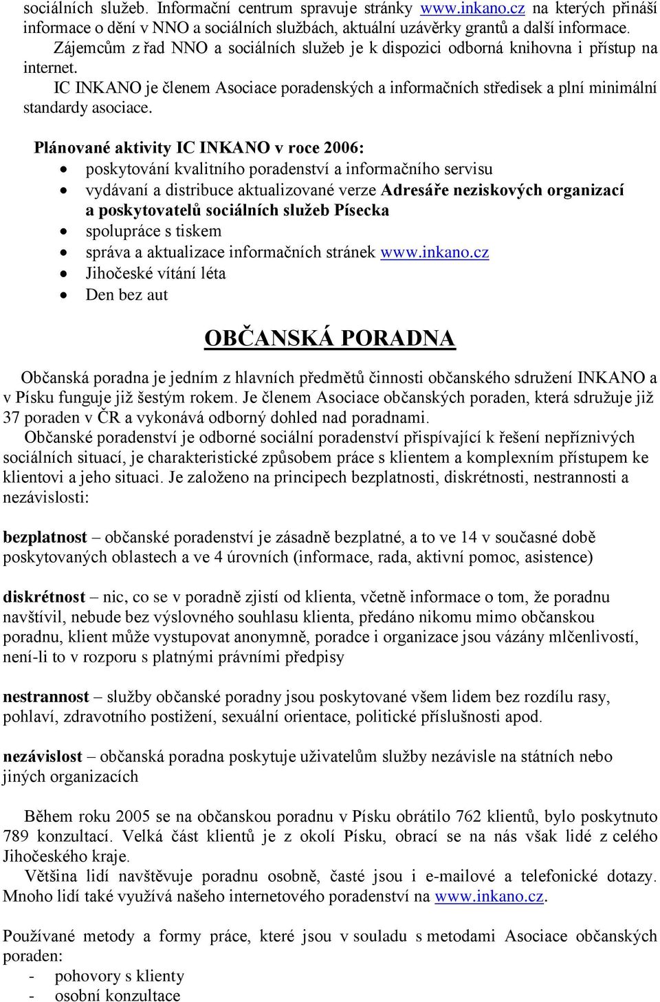 Plánované aktivity IC INKANO v roce 2006: poskytování kvalitního poradenství a informačního servisu vydávaní a distribuce aktualizované verze Adresáře neziskových organizací a poskytovatelů