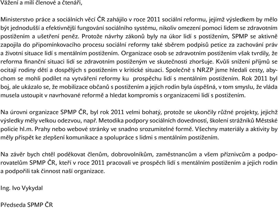 Protože návrhy zákonů byly na úkor lidí s postižením, SPMP se aktivně zapojila do připomínkovacího procesu sociální reformy také sběrem podpisů petice za zachování práv a životní situace lidí s