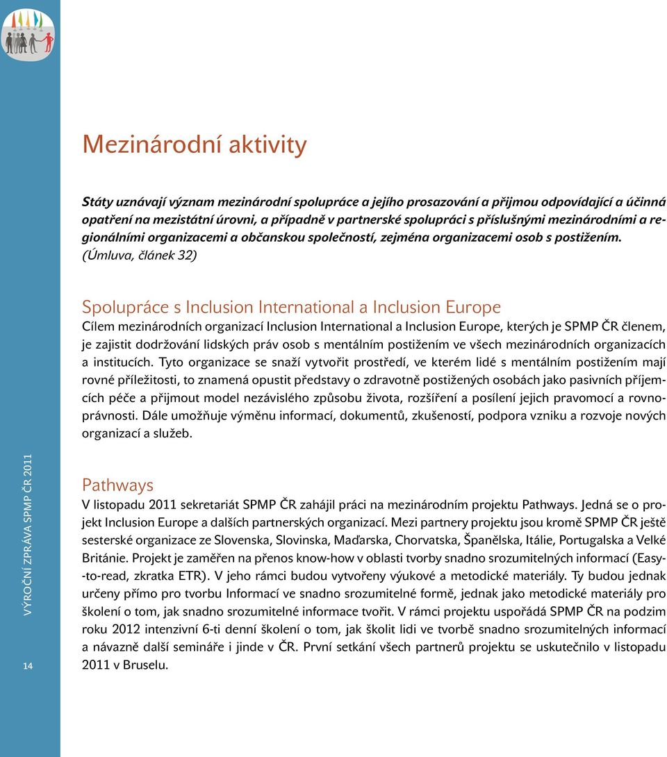(Úmluva, článek 32) Spolupráce s Inclusion International a Inclusion Europe Cílem mezinárodních organizací Inclusion International a Inclusion Europe, kterých je SPMP ČR členem, je zajistit