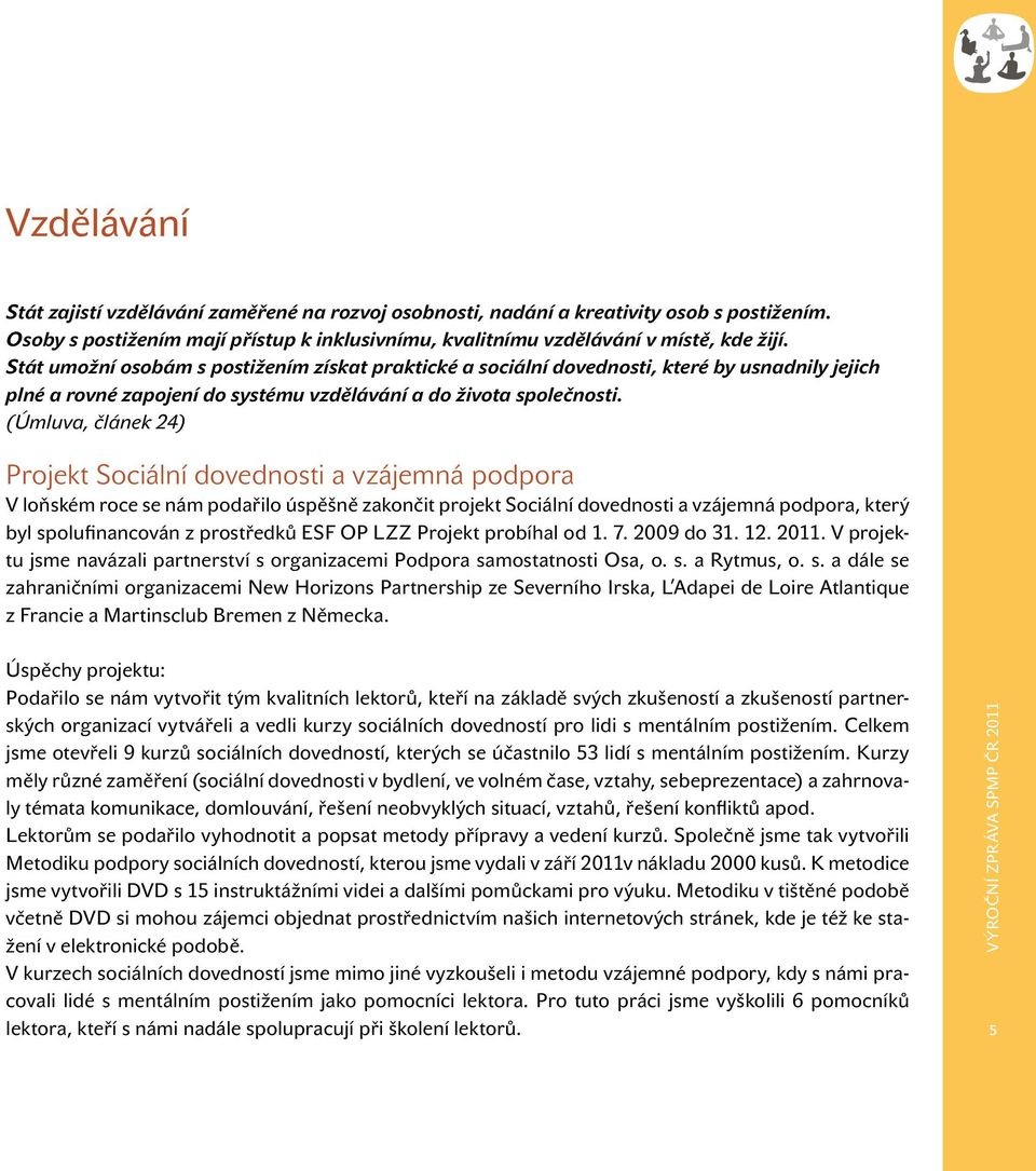 (Úmluva, článek 24) Projekt Sociální dovednosti a vzájemná podpora V loňském roce se nám podařilo úspěšně zakončit projekt Sociální dovednosti a vzájemná podpora, který byl spolufinancován z
