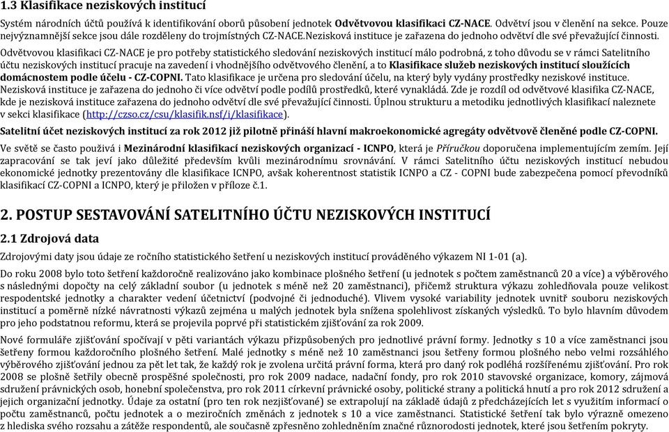 Odvětvovou klasifikaci CZ-NACE je pro potřeby statistického sledování neziskových institucí málo podrobná, z toho důvodu se v rámci Satelitního účtu neziskových institucí pracuje na zavedení i