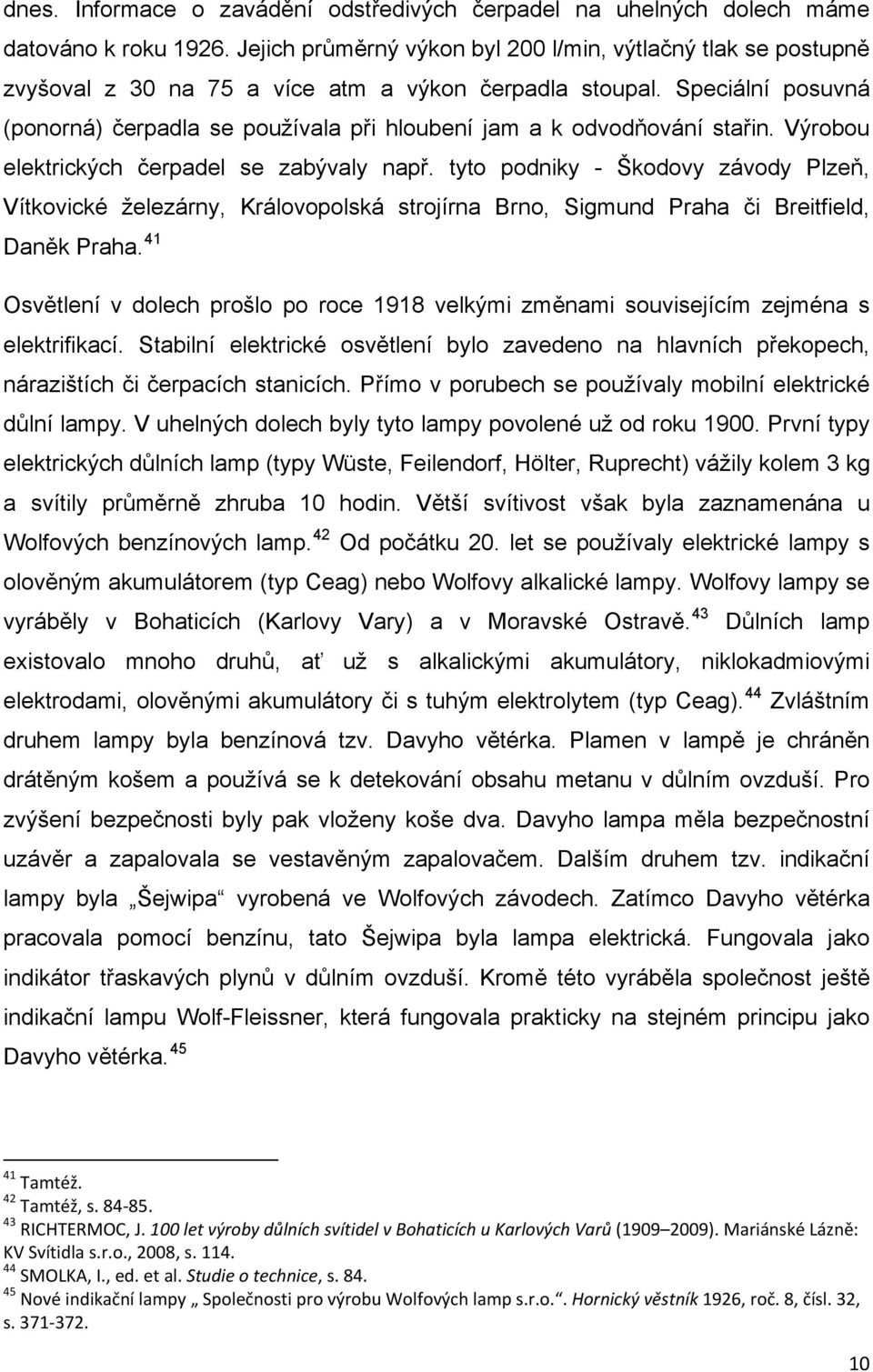 Speciální posuvná (ponorná) čerpadla se používala při hloubení jam a k odvodňování stařin. Výrobou elektrických čerpadel se zabývaly např.