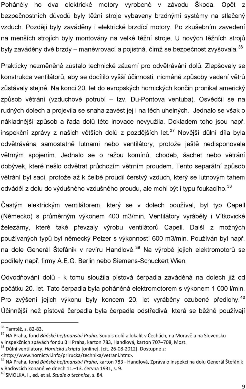 U nových těžních strojů byly zaváděny dvě brzdy manévrovací a pojistná, čímž se bezpečnost zvyšovala. 36 Prakticky nezměněné zůstalo technické zázemí pro odvětrávání dolů.