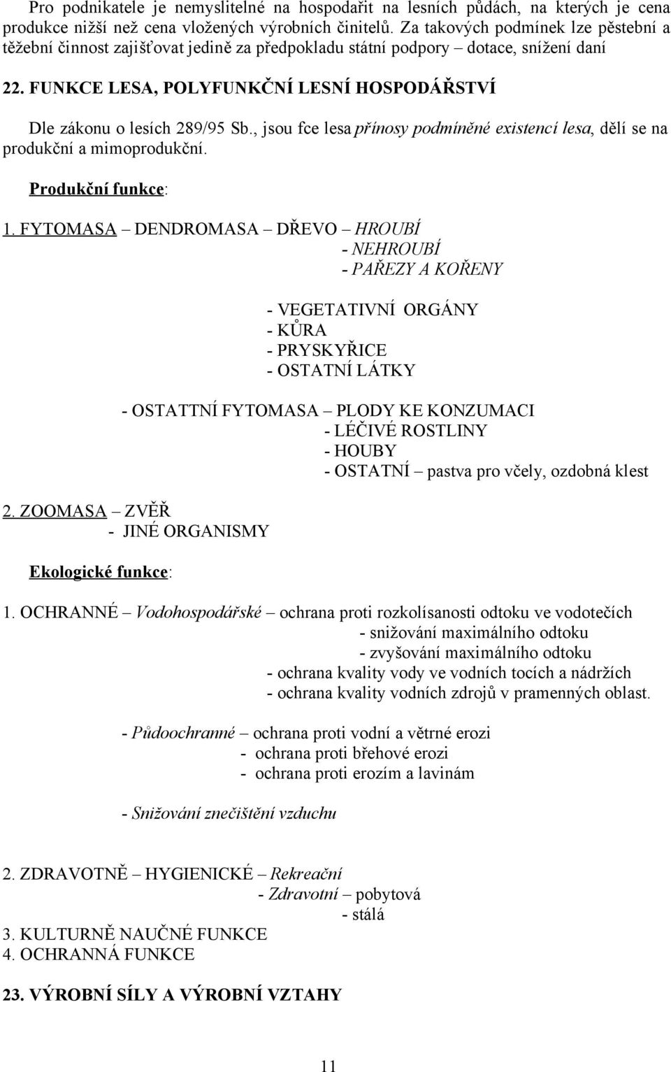 , jsou fce lesa přínosy podmíněné existencí lesa, dělí se na produkční a mimoprodukční. Produkční funkce: 1.