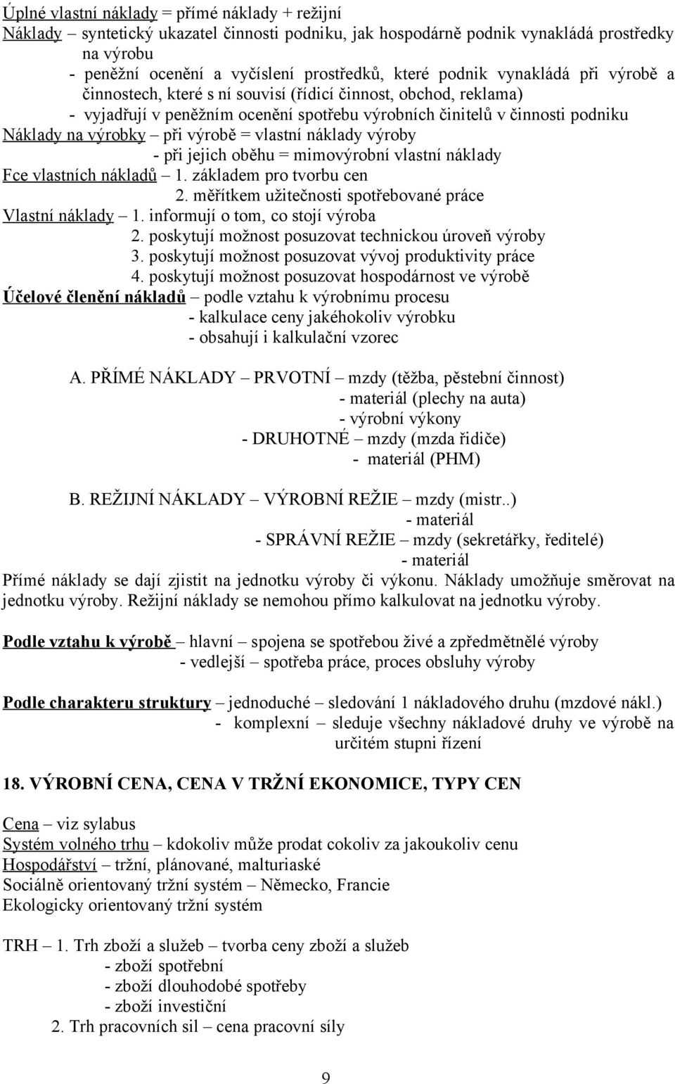 výrobě = vlastní náklady výroby - při jejich oběhu = mimovýrobní vlastní náklady Fce vlastních nákladů 1. základem pro tvorbu cen 2. měřítkem užitečnosti spotřebované práce Vlastní náklady 1.