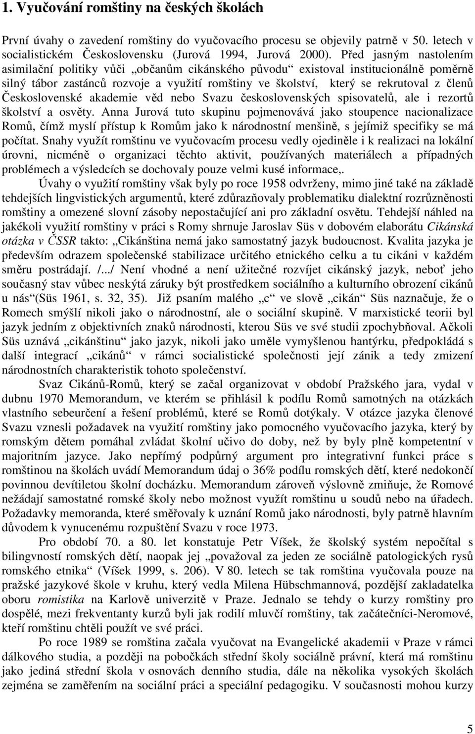 Československé akademie věd nebo Svazu československých spisovatelů, ale i rezortů školství a osvěty.