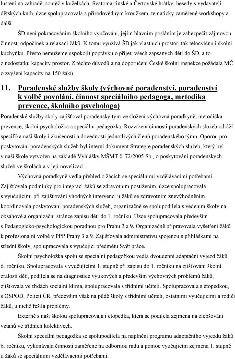 Přesto nemůžeme uspokojit poptávku o přijetí všech zapsaných dětí do ŠD, a to z nedostatku kapacity prostor.