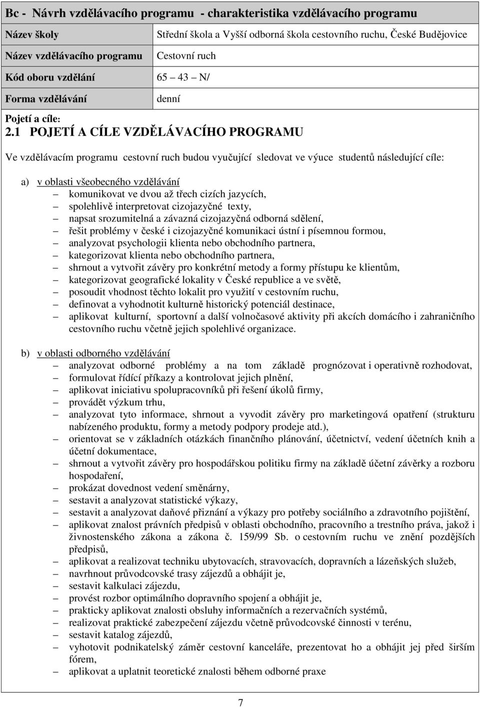 1 POJETÍ A CÍLE VZDĚLÁVACÍHO PROGRAMU Ve vzdělávacím programu cestovní ruch budou vyučující sledovat ve výuce studentů následující cíle: a) v oblasti všeobecného vzdělávání komunikovat ve dvou až