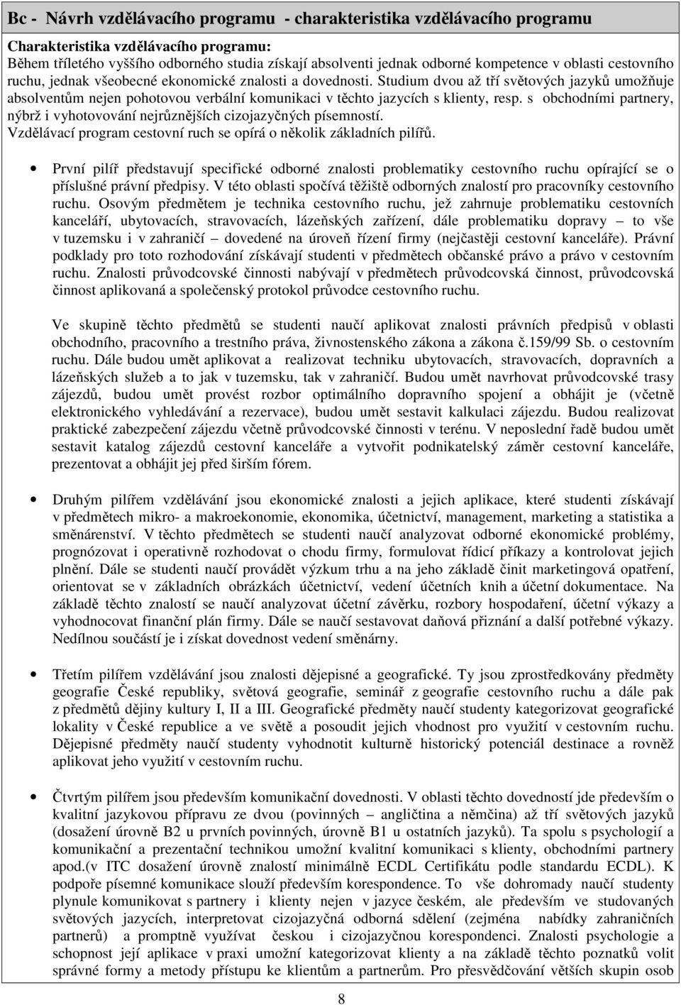 Studium dvou až tří světových jazyků umožňuje absolventům nejen pohotovou verbální komunikaci v těchto jazycích s klienty, resp.