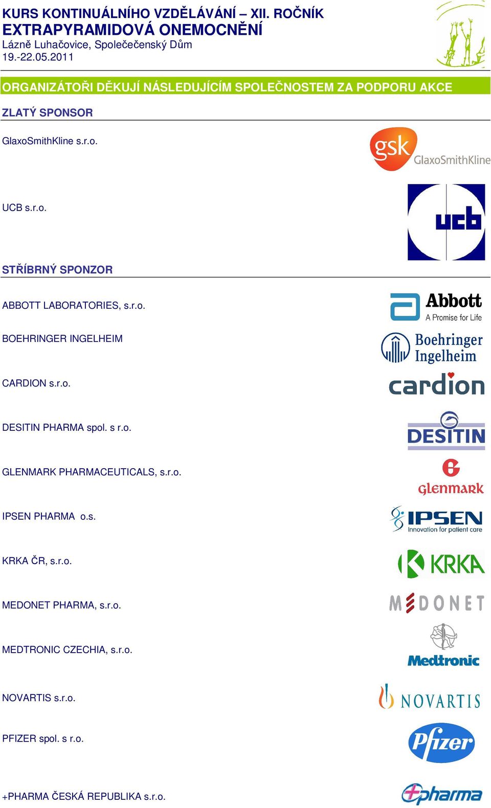 r.o. BOEHRINGER INGELHEIM CARDION s.r.o. DESITIN PHARMA spol. s r.o. GLENMARK PHARMACEUTICALS, s.r.o. IPSEN PHARMA o.s. KRKA ČR, s.