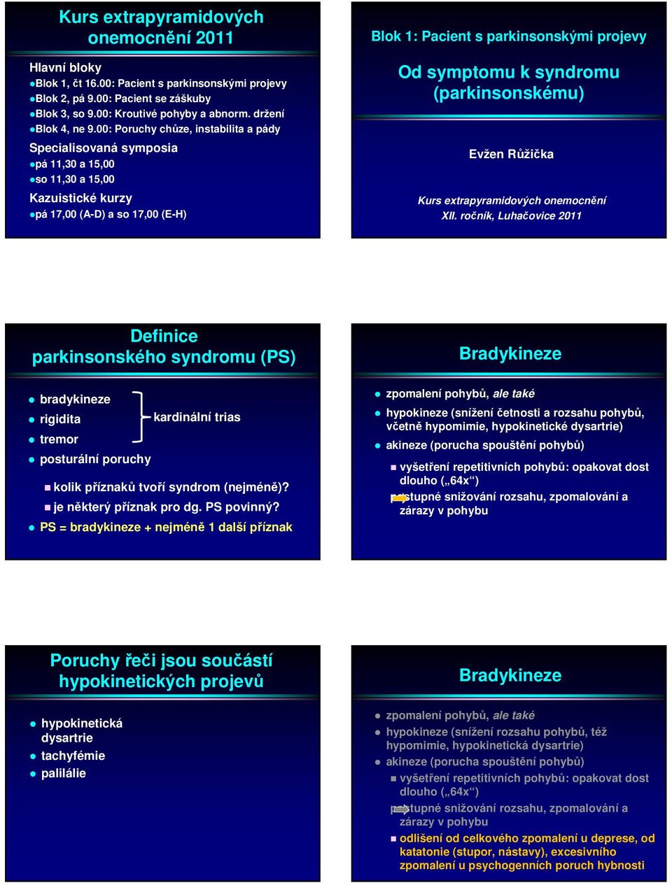 00: Poruchy chůze, instabilita a pády Specialisovaná symposia pá 11,30 a 15,00 so 11,30 a 15,00 Kazuistické kurzy pá 17,00 (A-D) a so 17,00 (E-H) Blok 1: Pacient s parkinsonskými projevy Od symptomu