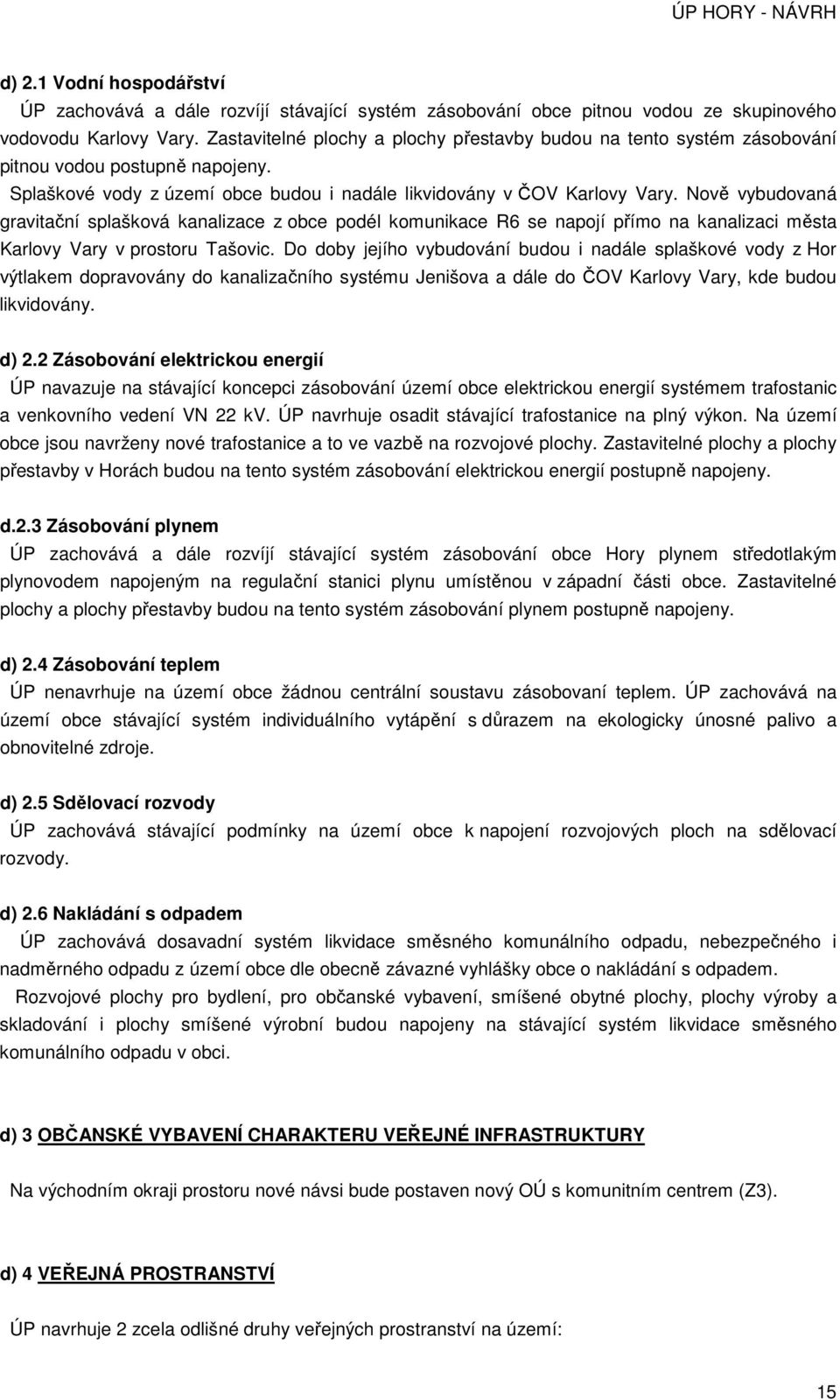 Nově vybudovaná gravitační splašková kanalizace z obce podél komunikace R6 se napojí přímo na kanalizaci města Karlovy Vary v prostoru Tašovic.