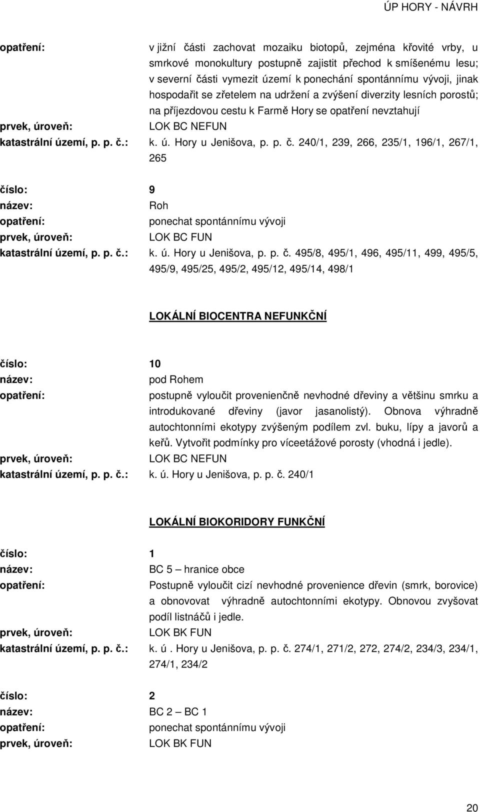 p. č. 240/1, 239, 266, 235/1, 196/1, 267/1, 265 číslo: 9 název: Roh opatření: ponechat spontánnímu vývoji prvek, úroveň: LOK BC FUN katastrální území, p. p. č.: k. ú. Hory u Jenišova, p. p. č. 495/8,