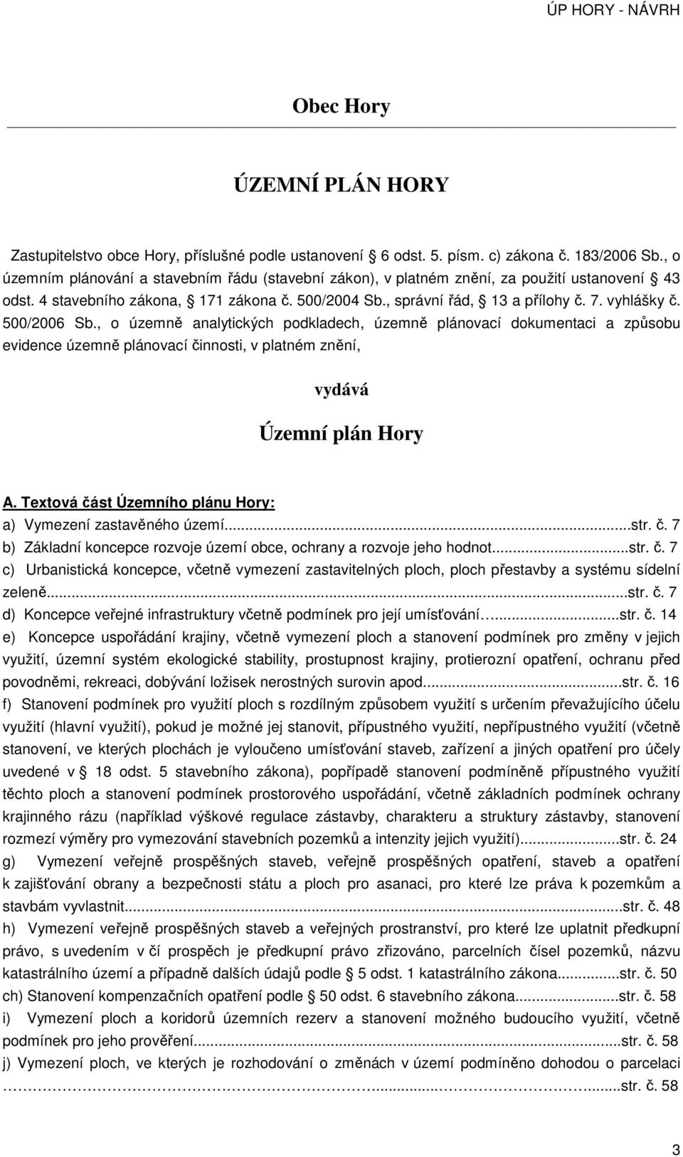 500/2006 Sb., o územně analytických podkladech, územně plánovací dokumentaci a způsobu evidence územně plánovací činnosti, v platném znění, vydává Územní plán Hory A.