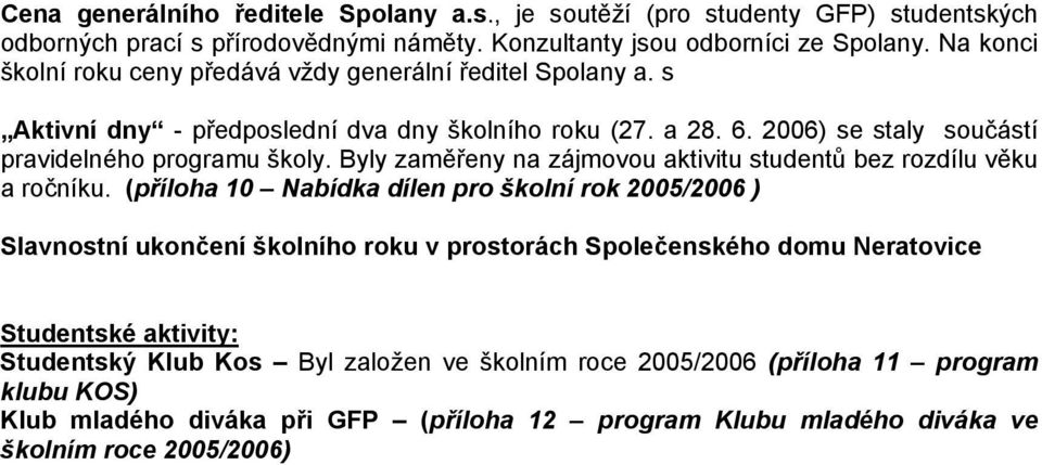 Byly zaměřeny na zájmovou aktivitu studentů bez rozdílu věku a ročníku.