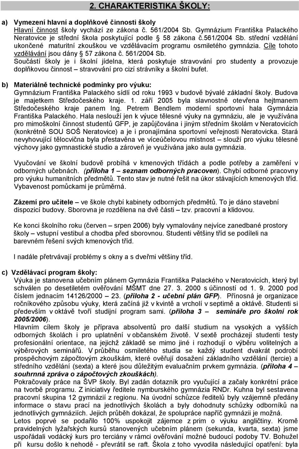 Cíle tohoto vzdělávání jsou dány 57 zákona č. 561/2004 Sb.