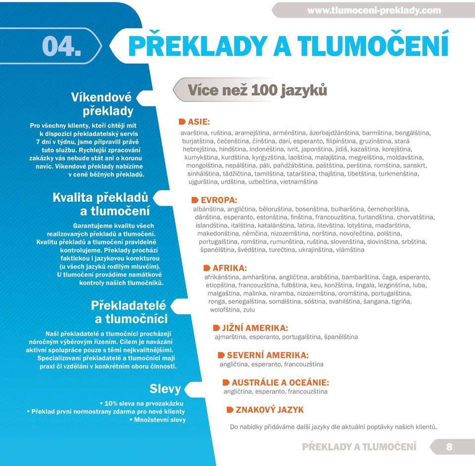 Kvalita překladů a tlumočení Garantujeme kvalitu všech realizovaných překladů a tlumočení. Kvalitu překladů a tlumočení pravidelně kontrolujeme.